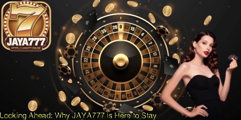 Looking-Ahead-Why-JAYA777-is-Here-to-Stay