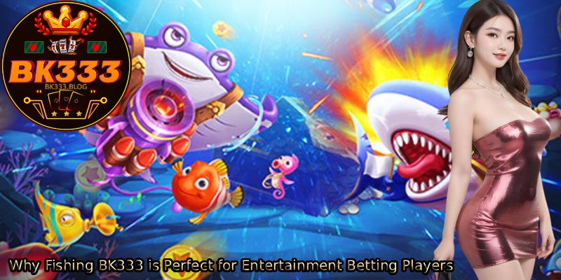 Why-Fishing-BK333-is-Perfect-for-Entertainment-Betting-Players.